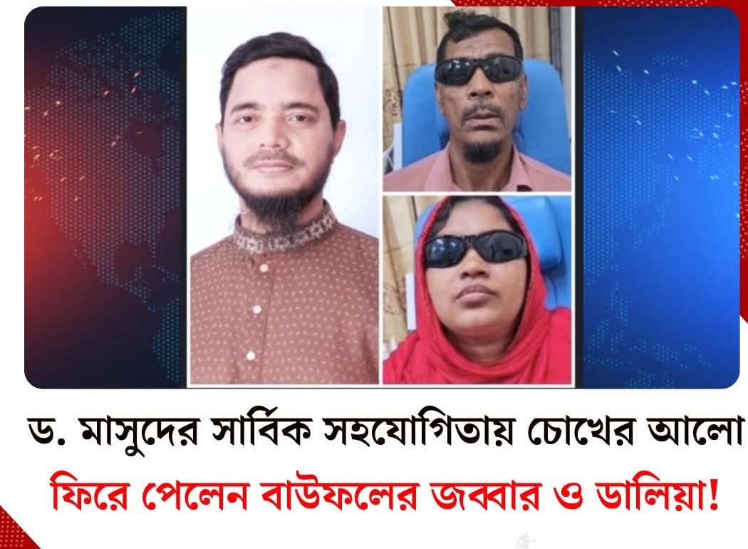 ড.মাসুদের সার্বিক সহযোগিতায় চোখের আলো ফিরে পেলেন বাউফলের জব্বার ও ডালিয়া!