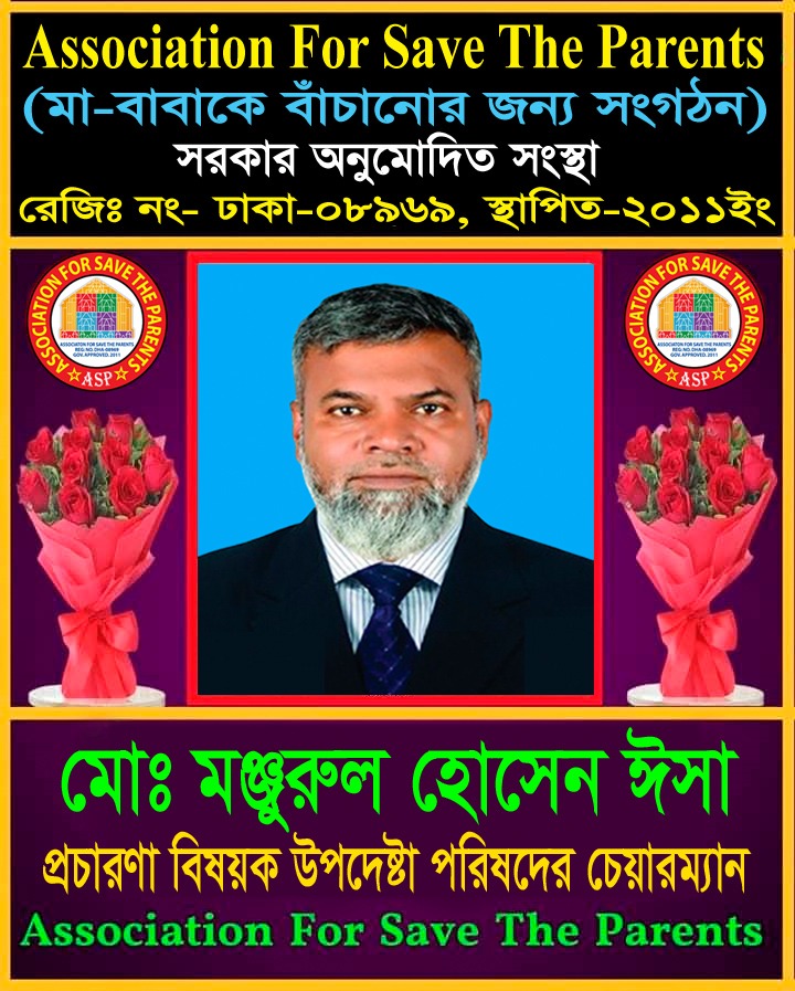 মোঃ মঞ্জুর হোসেন ঈসা প্রচারণা বিষয়ক উপদেষ্টা পরিষদের (চেয়ারম্যান) Association For Save The Parents (মা-বাবাকে বাঁচানোর জন্য সংগঠন)